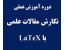 دوره آموزش عملی نگارش مقالات علمی با LaTeX